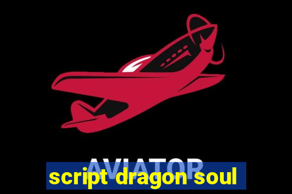 script dragon soul